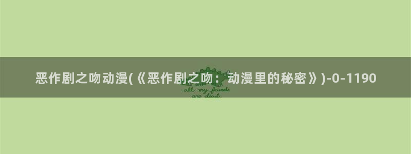 乳母动漫:恶作剧之吻动漫(《恶作剧之吻:动漫里的秘密》)